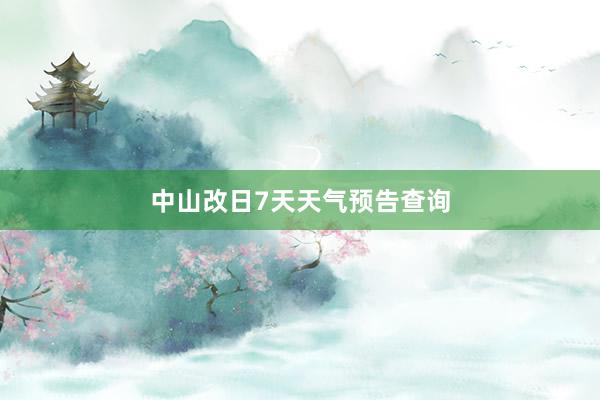 中山改日7天天气预告查询